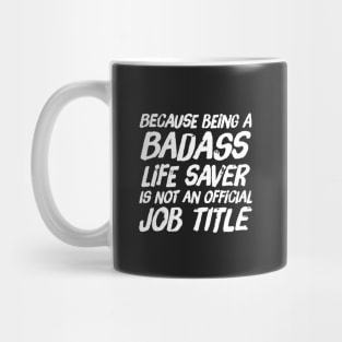 Because Being a badass life saver is not an official job title Mug